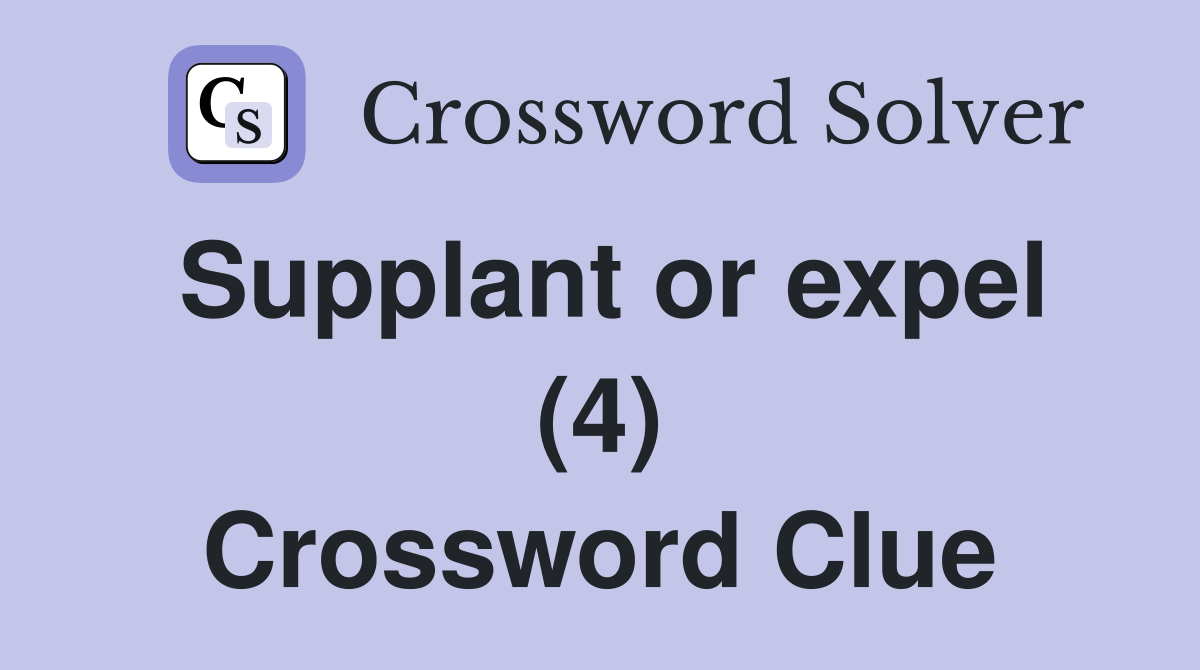 Supplant or expel (4) Crossword Clue Answers Crossword Solver
